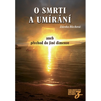 O smrti a umírání aneb přechod do jiné dimenze - Zdenka Blechová