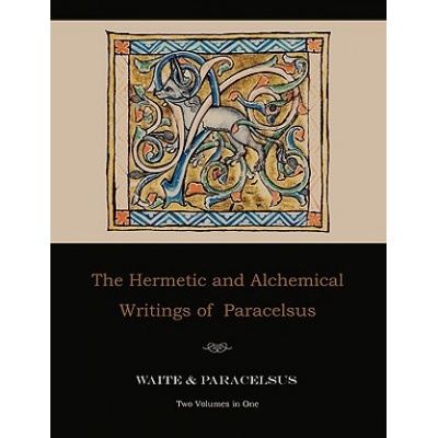 Hermetic and Alchemical Writings of Paracelsus--Two Volumes in One