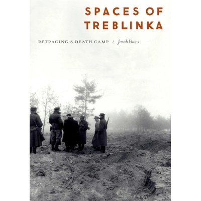 Spaces of Treblinka | Jacob Flaws
