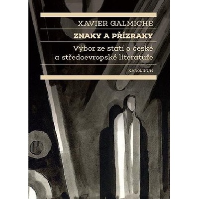 Znaky a přízraky Výbor ze statí o české a středoevropské literatuře - Xavier Galmiche