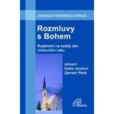 Rozmluvy s Bohem 1. Advent - Doba vánoční - Zjevení Páně - Fernández-Carvajal Francisco – Hledejceny.cz