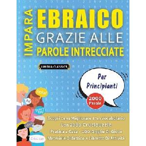 IMPARA EBRAICO GRAZIE ALLE PAROLE INTRECCIATE - PER PRINCIPIANTI - Scopri Come Migliorare Il Tuo Vocabolario Con 2000 Crucipuzzle e Pratica a Casa - 1 | LINGUA CLASSICS (ISBN: 9798349041334)