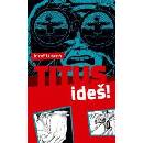 Titus , ideš!