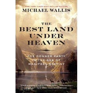 Best Land Under Heaven - The Donner Party in the Age of Manifest Destiny | Michael Wallis (ISBN: 9781631494000)
