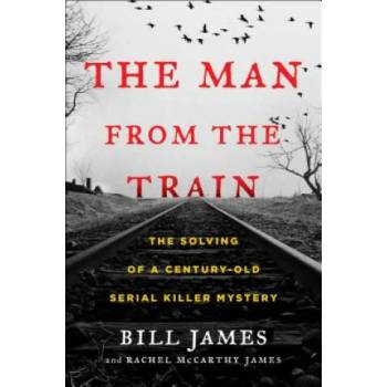 Image 1 of The Man from the Train: The Solving of a Century-Old Serial Killer Mystery | Bill James, Rachel McCarthy James