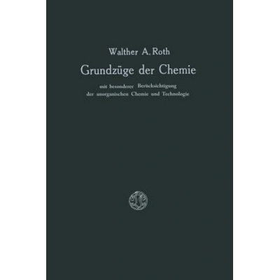 Grundzuge Der Chemie Mit Besonderer Berucksichtigung Der Anorganischen Chemie Und Technologie | Walther A. Roth