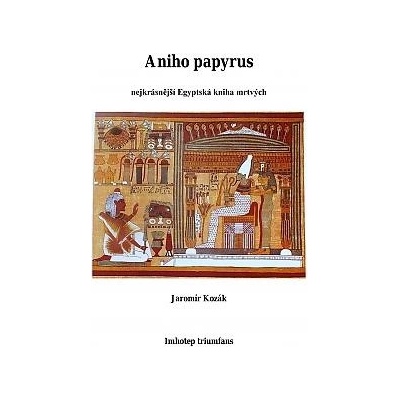 Aniho papyrus: nejkrásnější egyptská kniha mrtvých – Jaromír Kozák