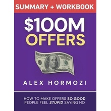 $100M Offers Summary and Workbook: How To Make Offers So Good People Feel Stupid Saying No - (Hormozi Alex)(Pevná vazba)