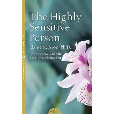 The Highly Sensitive Person : How to Surivive and Thrive When the World Overwhel