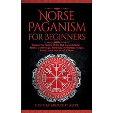 Norse Paganism for Beginners: Explore The History of The Old Norse Religion - Asatru, Cosmology, Astrology, Mythology, Magic, Runes, Tarot, Witchcra Brought Alive HistoryPaperback