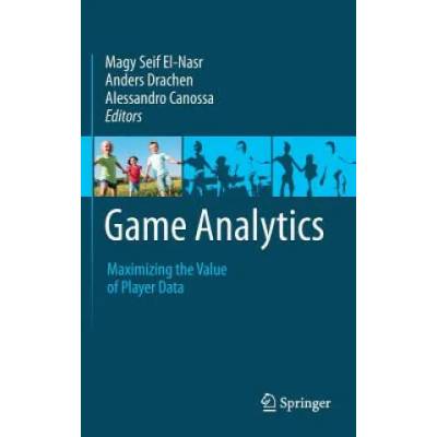 Game Analytics | Magy Seif El-Nasr, Anders Drachen, Alessandro Canossa