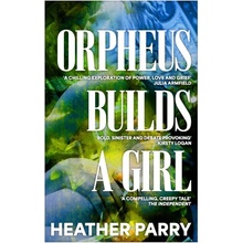 Orpheus Builds A Girl Parry HeatherPaperback