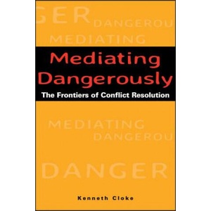 Mediating Dangerously: The Frontiers of Conflict Resolution | Kenneth Cloke (2001)