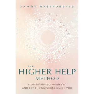 The Higher Help Method: Stop Trying to Manifest and Let the Universe Guide You | Mastroberte, Tammy (ISBN: 9781649632104)