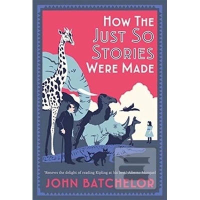 How the Just So Stories Were Mad… John Batchelor