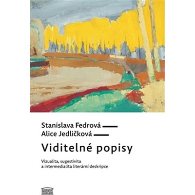 Viditelné popisy - Vizualita, sugestivita a intermedialita literární deskripce - Fedrová Stanislava, Jedličková Alice,