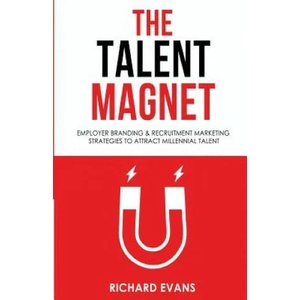 The Talent Magnet: Employer Branding & Recruitment Marketing Strategies to Attract Millennial Talent | Richard Evans (ISBN: 9781535120593)