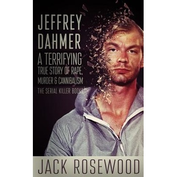 Jeffrey Dahmer: A Terrifying True Story of Rape, Murder & Cannibalism Rosewood JackPaperback
