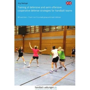 Training of Defensive and Semi-Offensive Cooperative Defense Strategies for Handball Teams: 60 Exercises - From 1-On-1 to Small Group and Team Defense | Jorg Madinger (ISBN: 9783956412141)
