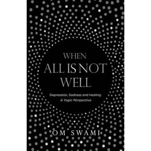 When All Is Not Well: Depression and Sadness - A Yogic Perspective | Om Swami (2015)
