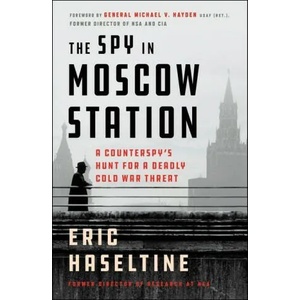 The Spy in Moscow Station: A Counterspy's Hunt for a Deadly Cold War Threat | Eric Haseltine (ISBN: 9781250781376)