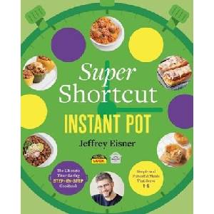 Super Shortcut Instant Pot : The Ultimate Time-Saving Step-by-Step Cookbook | Eisner, Jeffrey (ISBN: 9780316485234)