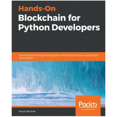 Hands-On Blockchain for Python Developers Arjuna Sky Kok