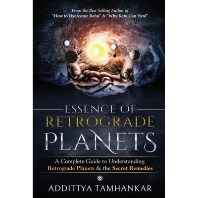 Essence of Retrograde Planets - A Complete Guide to Understanding Retrograde Planets & The Secret Remedies Addittya Tamhankar – Hledejceny.cz
