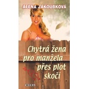 Chytrá žena pro manžela přes plot skočí - Alena Jakoubková