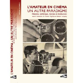 L'AMATEUR EN CINEMA. UN AUTRE PARADIGME. . HISTOIRE, ESTHETIQUE, MARGE | TURQUETY BENOIT, VIG