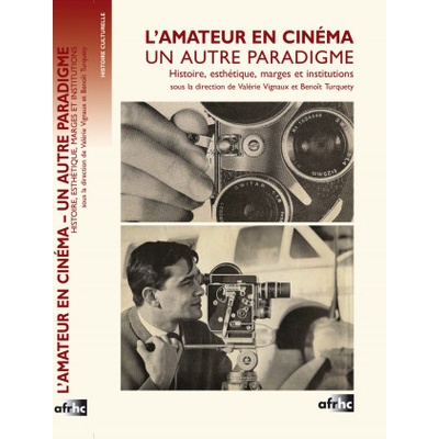 L'AMATEUR EN CINEMA. UN AUTRE PARADIGME. . HISTOIRE, ESTHETIQUE, MARGE | TURQUETY BENOIT, VIG