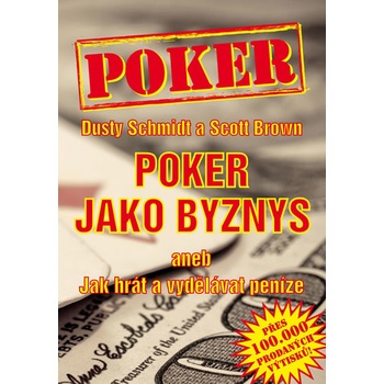Poker jako byznys aneb jak hrát a vydělávat peníze - Schmidt Dusty, Brown Scott,