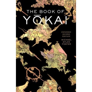 The Book of Yokai, Expanded Second Edition - Mysterious Creatures of Japanese Folklore | Michael Dylan Foster, Shinonome Kijin (ISBN: 9780520403888)