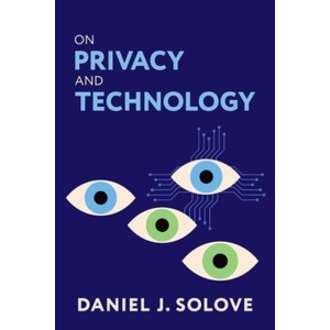 On Privacy and Technology | Solove, Daniel J. (Eugene L. and Barbara A. Bernard Professor of Intellectual Property and Technology Law, Eugene L. and Barbara A. Bernard Professor of Intellectual Property and Technology Law, Georg (ISBN: 9780197771686)