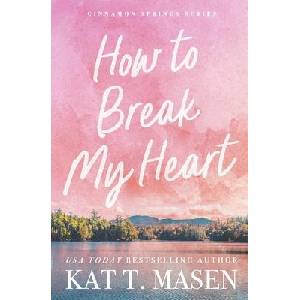 How to Break My Heart | Kat T. Masen (ISBN: 9781668201954)