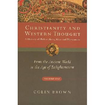 Christianity and Western Thought, Volume One: A History of Philosophers, Ideas and Movements: From the Ancient World to the Age of Enlightenment | Colin Brown