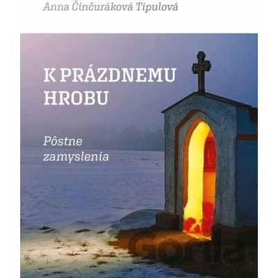 K prázdnemu hrobu - Anna Činčuráková Tipulová