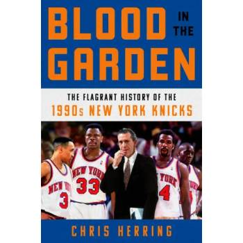 Blood in the Garden: The Flagrant History of the 1990s New York Knicks