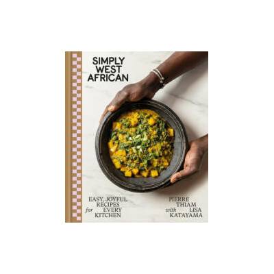 Simply West African: Easy, Joyful Recipes for Every Kitchen | Lisa Katayama