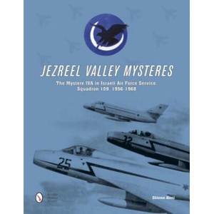 Jezreel Valley Mysteries: The Mystere IVA in Israeli Air Force Service, Squadron 109, 1956-1968 | Shlomo Aloni (ISBN: 9780764348259)