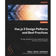 Vue.js 3 Design Patterns and Best Practices: Develop scalable and robust applications with Vite, Pinia, and Vue Router