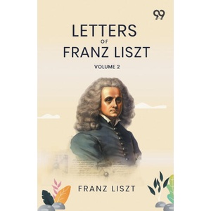 Letters Of Franz Liszt | Franz Liszt (ISBN: 9789376390366)