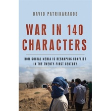 War in 140 Characters: How Social Media Is Reshaping Conflict in the Twenty-First Century - David Patrikarakos