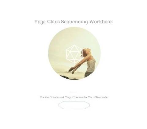 Yoga Class Sequencing Workbook Workshop Yoga Trainers