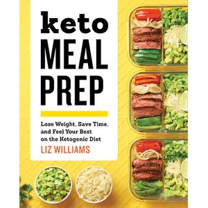 Keto Meal Prep: Lose Weight, Save Time, and Feel Your Best on the Ketogenic Diet | Liz Williams (ISBN: 9781641522472)