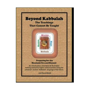 Beyond Kabbalah - The Teachings That Cannot Be Taught: Preparing for the Messianic Era and Beyond - An introduction, orientation & illustrated trainin | Joel David Bakst (2013)