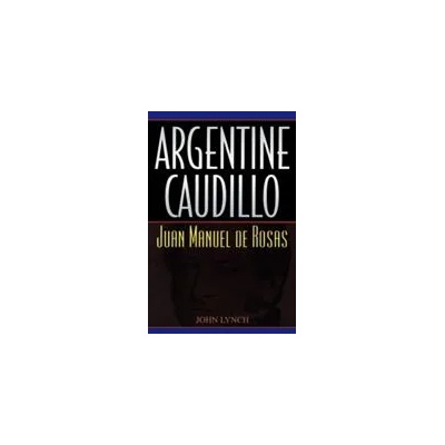 Argentine Caudillo | John Lynch