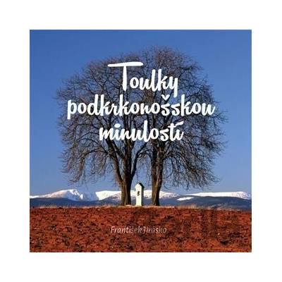 Toulky podkrkonošskou minulostí - František Jirásko
