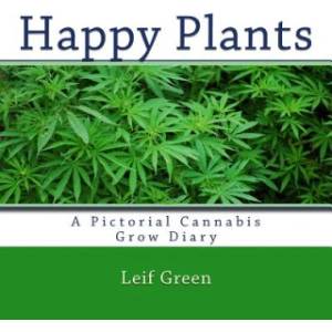Createspace Independent Publishing Platform Happy Plants: A Pictorial Cannabis Grow Diary | Leif Green