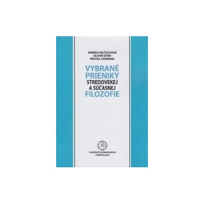 Vybrané prieniky stredovekej a súčasnej filozofie - Andrea Mlčúchová, Oliver Sitár, Michal Chabada